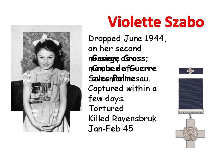 Violette Szabo Dropped June 1944, on her second George as Cross; mission, a Croix Violette Szabo Dropped June 1944, on her second George as Cross; mission, a Croix