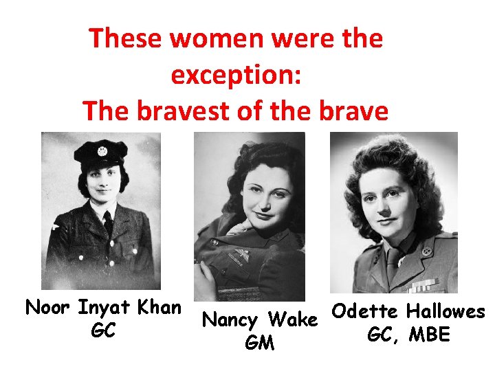 These women were the exception: The bravest of the brave Noor Inyat Khan GC These women were the exception: The bravest of the brave Noor Inyat Khan GC