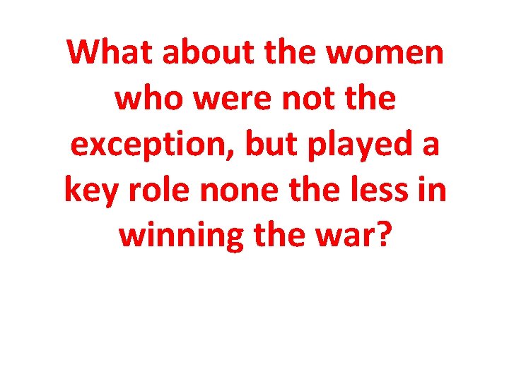 What about the women who were not the exception, but played a key role What about the women who were not the exception, but played a key role