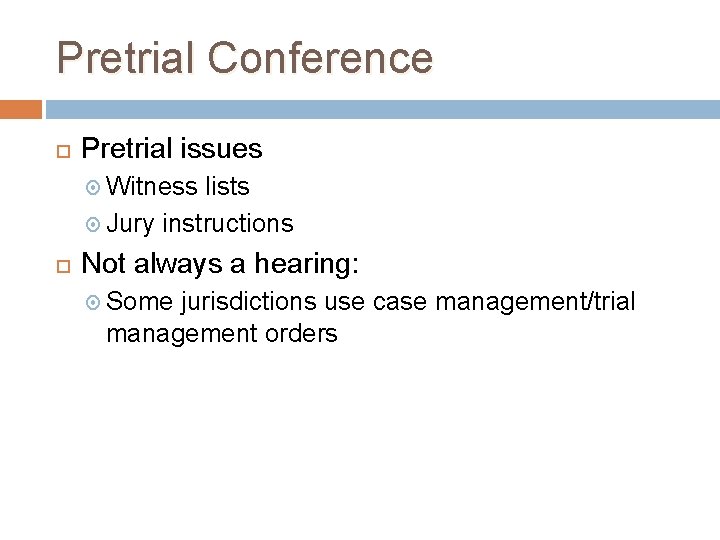 Pretrial Conference Pretrial issues Witness lists Jury instructions Not always a hearing: Some jurisdictions