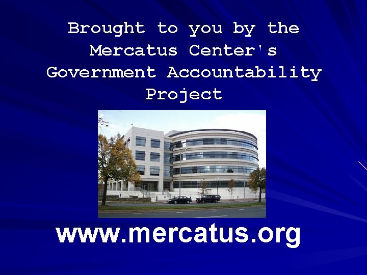 Brought to you by the Mercatus Center's Government Accountability Project www. mercatus. org 