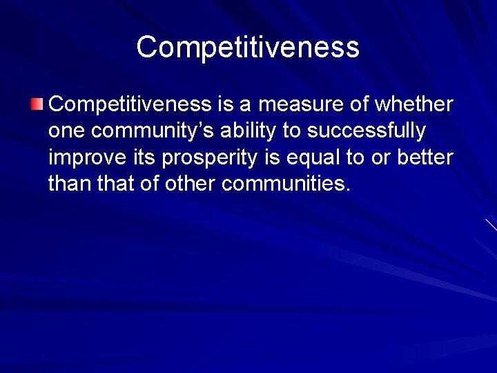 Competitiveness is a measure of whether one community’s ability to successfully improve its prosperity