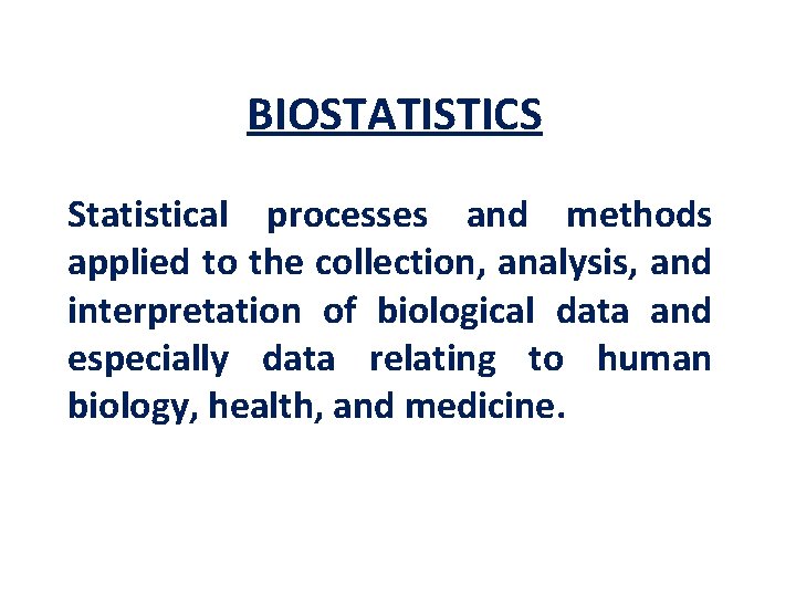 BIOSTATISTICS Statistical processes and methods applied to the collection, analysis, and interpretation of biological