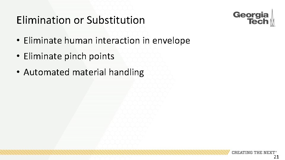 Elimination or Substitution • Eliminate human interaction in envelope • Eliminate pinch points •
