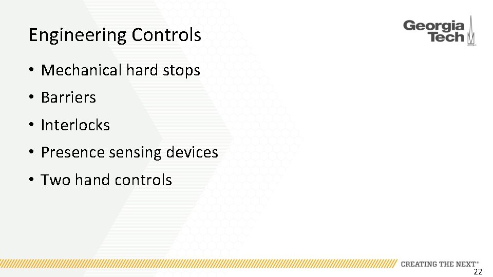 Engineering Controls • Mechanical hard stops • Barriers • Interlocks • Presence sensing devices