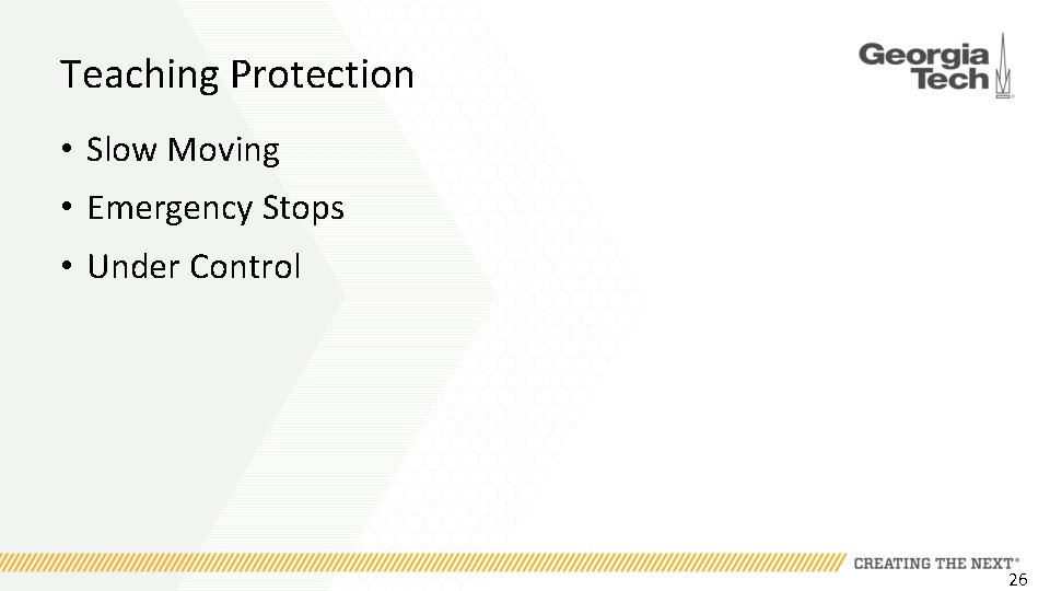Teaching Protection • Slow Moving • Emergency Stops • Under Control 26 