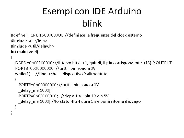 Esempi con IDE Arduino blink #define F_CPU 16000000 UL //definisce la frequenza del clock Esempi con IDE Arduino blink #define F_CPU 16000000 UL //definisce la frequenza del clock