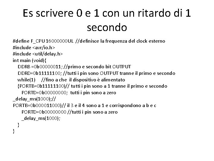 Es scrivere 0 e 1 con un ritardo di 1 secondo #define F_CPU 16000000 Es scrivere 0 e 1 con un ritardo di 1 secondo #define F_CPU 16000000