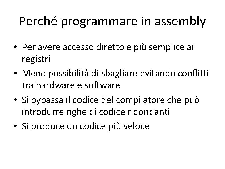 Perché programmare in assembly • Per avere accesso diretto e più semplice ai registri Perché programmare in assembly • Per avere accesso diretto e più semplice ai registri