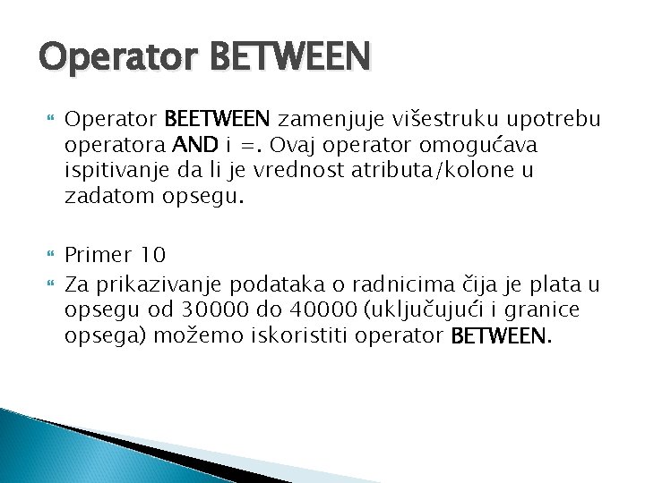 Operator BETWEEN Operator BEETWEEN zamenjuje višestruku upotrebu operatora AND i =. Ovaj operator omogućava