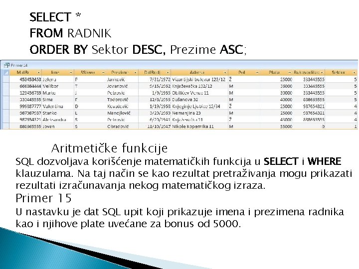 SELECT * FROM RADNIK ORDER BY Sektor DESC, Prezime ASC; Aritmetičke funkcije SQL dozvoljava