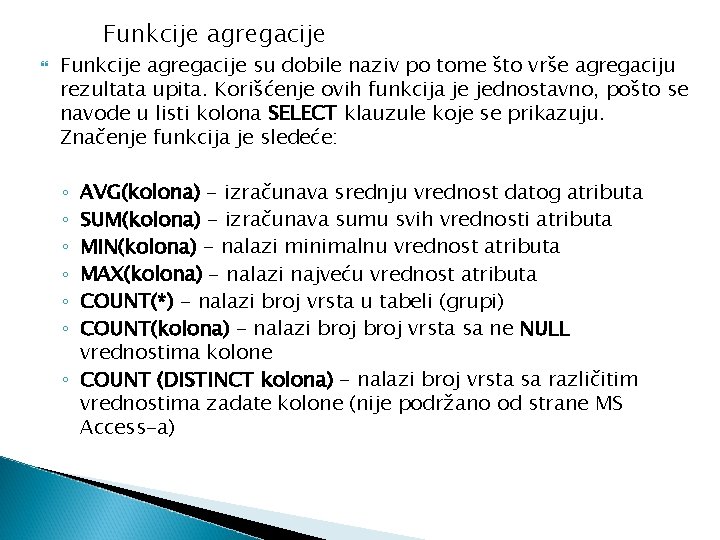 Funkcije agregacije su dobile naziv po tome što vrše agregaciju rezultata upita. Korišćenje ovih