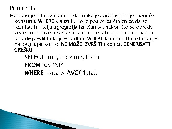 Primer 17 Posebno je bitno zapamtiti da funkcije agregacije nije moguće koristiti u WHERE