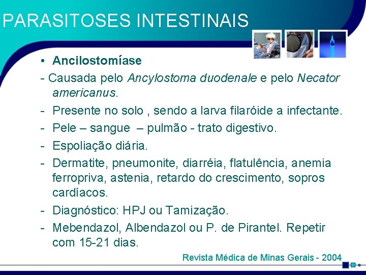 PARASITOSES INTESTINAIS • Ancilostomíase - Causada pelo Ancylostoma duodenale e pelo Necator americanus. -