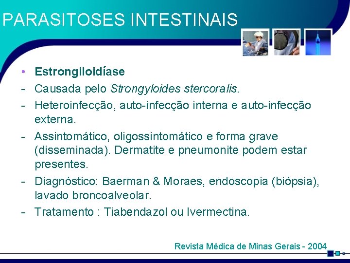 PARASITOSES INTESTINAIS • Estrongiloidíase - Causada pelo Strongyloides stercoralis. - Heteroinfecção, auto-infecção interna e