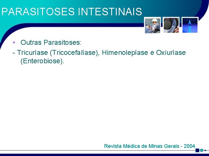 PARASITOSES INTESTINAIS • Outras Parasitoses: - Tricuríase (Tricocefalíase), Himenolepíase e Oxiuríase (Enterobiose). Revista Médica