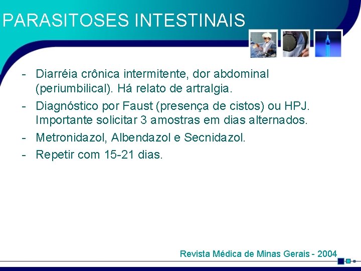 PARASITOSES INTESTINAIS - Diarréia crônica intermitente, dor abdominal (periumbilical). Há relato de artralgia. -