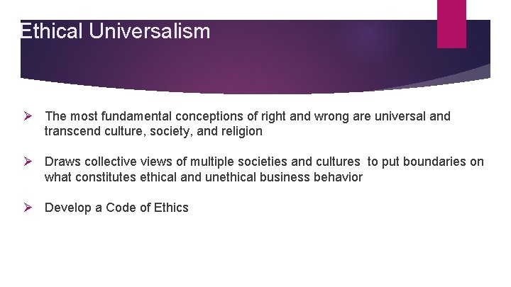 Ethical Universalism Ø The most fundamental conceptions of right and wrong are universal and