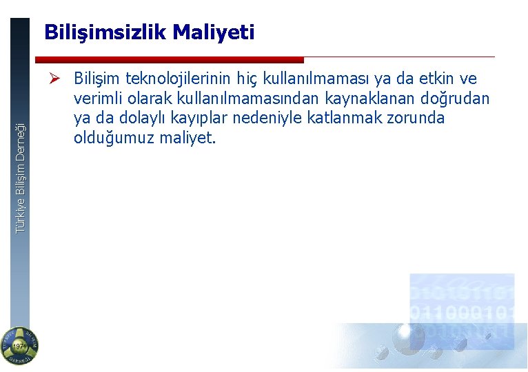 Türkiye Bilişim Derneği Bilişimsizlik Maliyeti Ø Bilişim teknolojilerinin hiç kullanılmaması ya da etkin ve