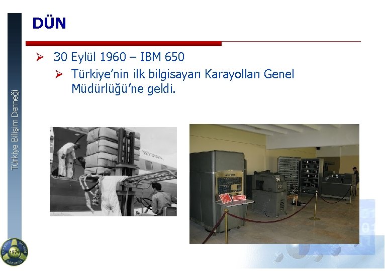 Türkiye Bilişim Derneği DÜN Ø 30 Eylül 1960 – IBM 650 Ø Türkiye’nin ilk