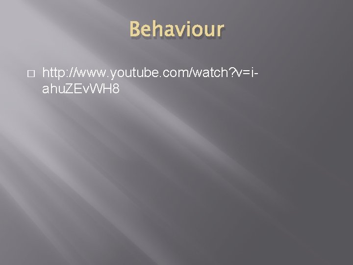 Behaviour � http: //www. youtube. com/watch? v=iahu. ZEv. WH 8 