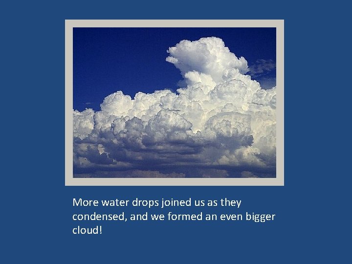 More water drops joined us as they condensed, and we formed an even bigger