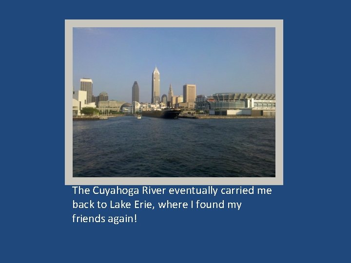 The Cuyahoga River eventually carried me back to Lake Erie, where I found my