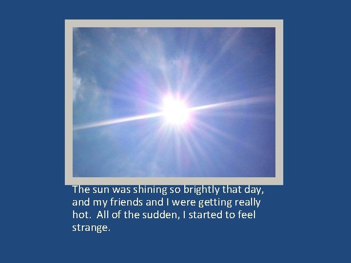 The sun was shining so brightly that day, and my friends and I were