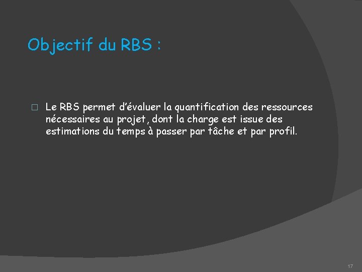 Objectif du RBS : � Le RBS permet d’évaluer la quantification des ressources nécessaires