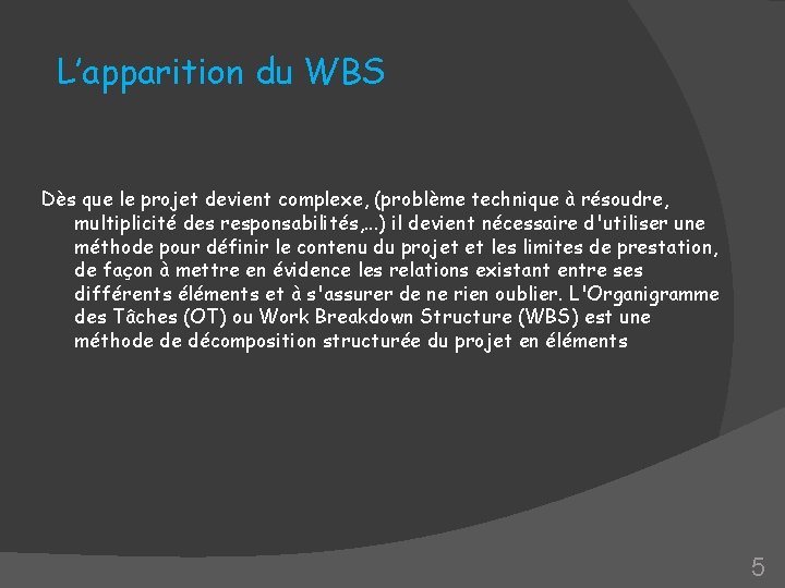 L’apparition du WBS Dès que le projet devient complexe, (problème technique à résoudre, multiplicité L’apparition du WBS Dès que le projet devient complexe, (problème technique à résoudre, multiplicité