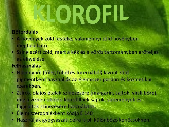 Előfordulás • A növények zöld festéke, valamennyi zöld növényben megtalálható. • Színe azért zöld,