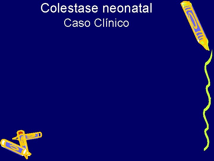 Colestase neonatal Caso Clínico 