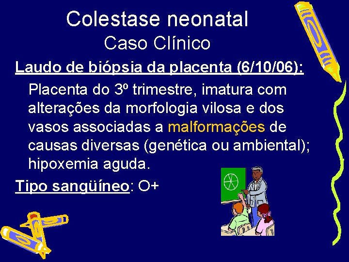 Colestase neonatal Caso Clínico Laudo de biópsia da placenta (6/10/06): Placenta do 3º trimestre,