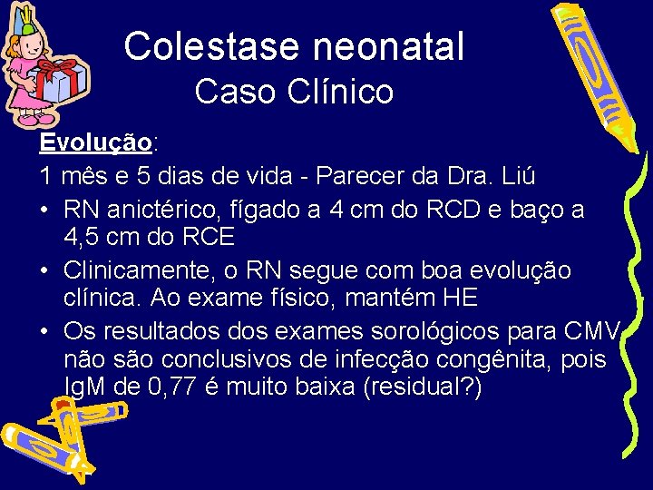 Colestase neonatal Caso Clínico Evolução: 1 mês e 5 dias de vida - Parecer