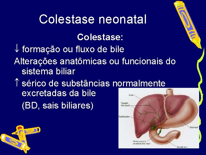 Colestase neonatal Colestase: formação ou fluxo de bile Alterações anatômicas ou funcionais do sistema