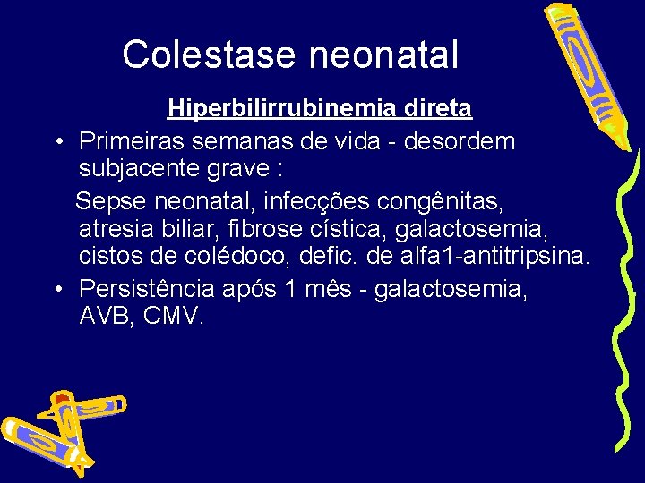 Colestase neonatal Hiperbilirrubinemia direta • Primeiras semanas de vida - desordem subjacente grave :