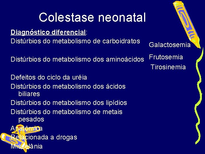 Colestase neonatal Diagnóstico diferencial: Distúrbios do metabolismo de carboidratos Galactosemia Distúrbios do metabolismo dos