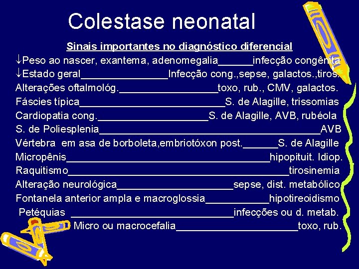 Colestase neonatal Sinais importantes no diagnóstico diferencial Peso ao nascer, exantema, adenomegalia______infecção congênita Estado