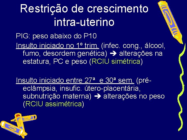 Restrição de crescimento intra-uterino PIG: peso abaixo do P 10 Insulto iniciado no 1º