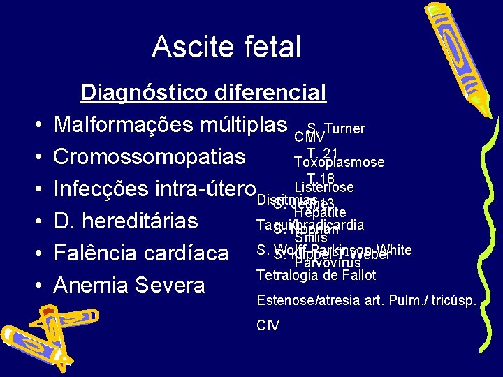 Ascite fetal • • • Diagnóstico diferencial Malformações múltiplas CMV S. Turner T. 21