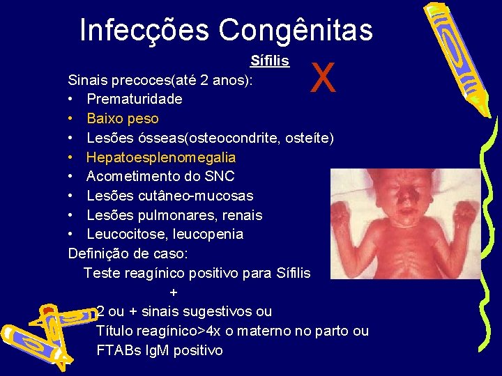 Infecções Congênitas Sífilis Sinais precoces(até 2 anos): • Prematuridade • Baixo peso • Lesões