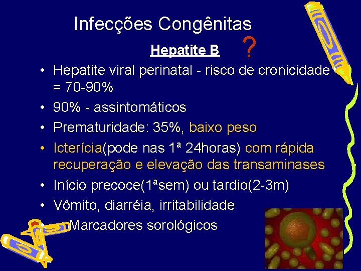 Infecções Congênitas • • ? Hepatite B Hepatite viral perinatal - risco de cronicidade