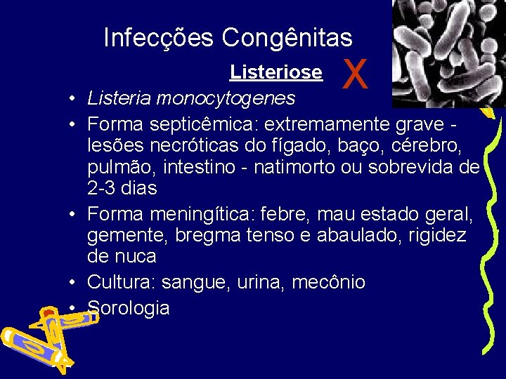 Infecções Congênitas • • • X Listeriose Listeria monocytogenes Forma septicêmica: extremamente grave lesões