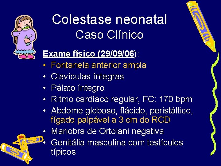 Colestase neonatal Caso Clínico Exame físico (29/09/06): • Fontanela anterior ampla • Clavículas íntegras