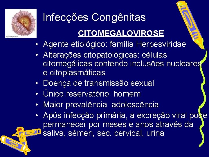 Infecções Congênitas • • • CITOMEGALOVIROSE Agente etiológico: família Herpesviridae Alterações citopatológicas: células citomegálicas