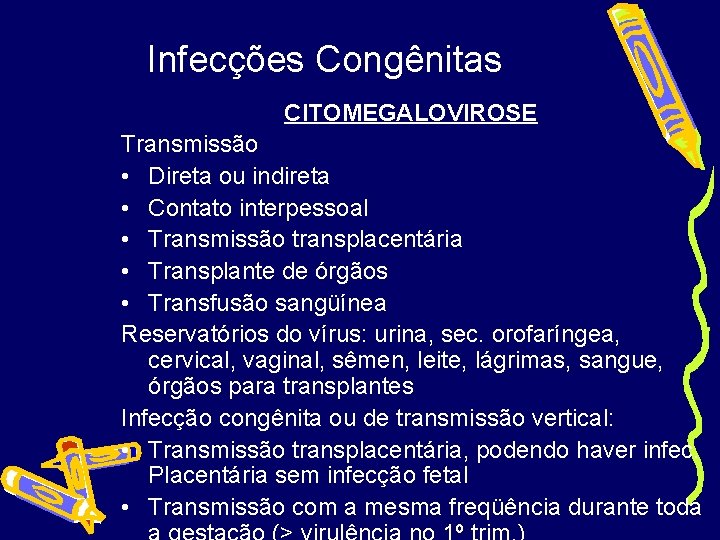 Infecções Congênitas CITOMEGALOVIROSE Transmissão • Direta ou indireta • Contato interpessoal • Transmissão transplacentária