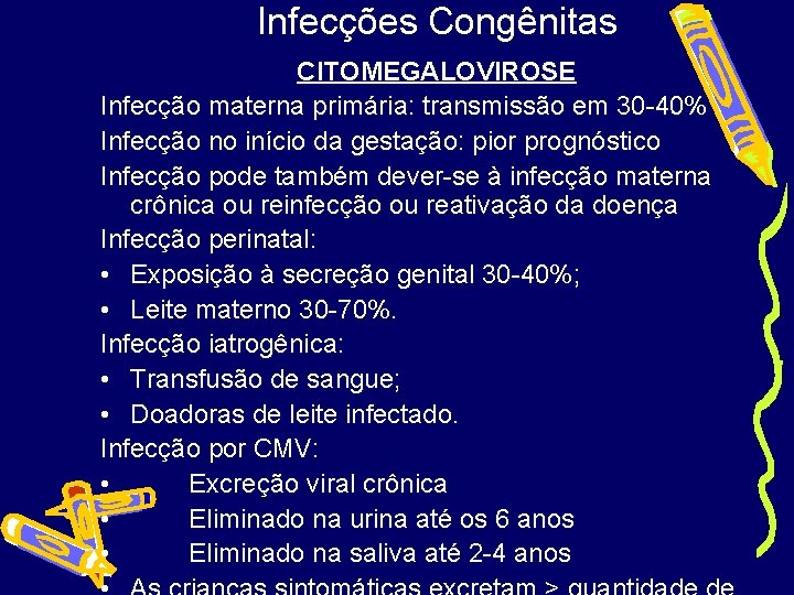 Infecções Congênitas CITOMEGALOVIROSE Infecção materna primária: transmissão em 30 -40% Infecção no início da