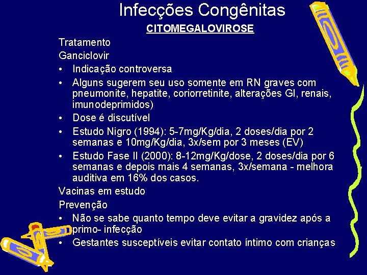 Infecções Congênitas CITOMEGALOVIROSE Tratamento Ganciclovir • Indicação controversa • Alguns sugerem seu uso somente