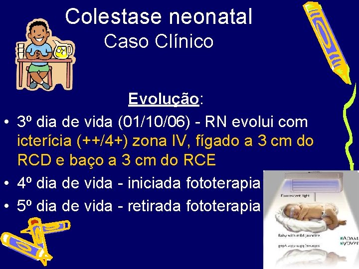 Colestase neonatal Caso Clínico Evolução: • 3º dia de vida (01/10/06) - RN evolui