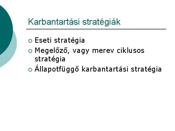 Karbantartási stratégiák Eseti stratégia ¡ Megelőző, vagy merev ciklusos stratégia ¡ Állapotfüggő karbantartási stratégia